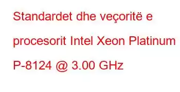 Standardet dhe veçoritë e procesorit Intel Xeon Platinum P-8124 @ 3.00 GHz