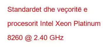 Standardet dhe veçoritë e procesorit Intel Xeon Platinum 8260 @ 2.40 GHz