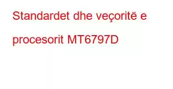 Standardet dhe veçoritë e procesorit MT6797D