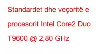 Standardet dhe veçoritë e procesorit Intel Core2 Duo T9600 @ 2,80 GHz