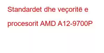 Standardet dhe veçoritë e procesorit AMD A12-9700P