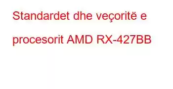 Standardet dhe veçoritë e procesorit AMD RX-427BB