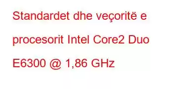 Standardet dhe veçoritë e procesorit Intel Core2 Duo E6300 @ 1,86 GHz