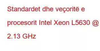 Standardet dhe veçoritë e procesorit Intel Xeon L5630 @ 2.13 GHz