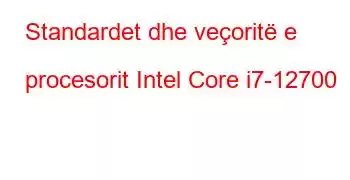 Standardet dhe veçoritë e procesorit Intel Core i7-12700