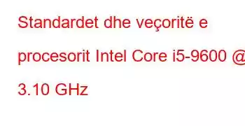 Standardet dhe veçoritë e procesorit Intel Core i5-9600 @ 3.10 GHz