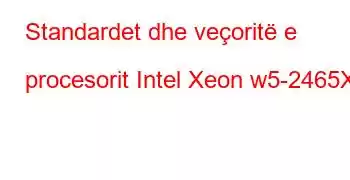 Standardet dhe veçoritë e procesorit Intel Xeon w5-2465X