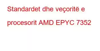 Standardet dhe veçoritë e procesorit AMD EPYC 7352