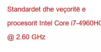 Standardet dhe veçoritë e procesorit Intel Core i7-4960HQ @ 2.60 GHz