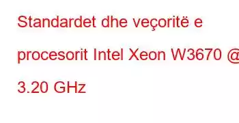 Standardet dhe veçoritë e procesorit Intel Xeon W3670 @ 3.20 GHz