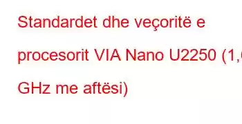 Standardet dhe veçoritë e procesorit VIA Nano U2250 (1,6 GHz me aftësi)