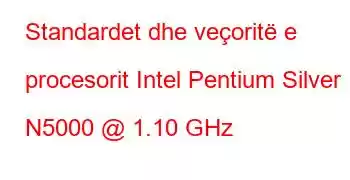 Standardet dhe veçoritë e procesorit Intel Pentium Silver N5000 @ 1.10 GHz