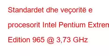 Standardet dhe veçoritë e procesorit Intel Pentium Extreme Edition 965 @ 3,73 GHz