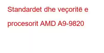 Standardet dhe veçoritë e procesorit AMD A9-9820