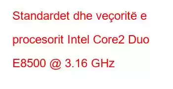 Standardet dhe veçoritë e procesorit Intel Core2 Duo E8500 @ 3.16 GHz