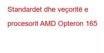 Standardet dhe veçoritë e procesorit AMD Opteron 165