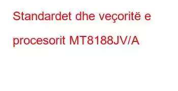 Standardet dhe veçoritë e procesorit MT8188JV/A