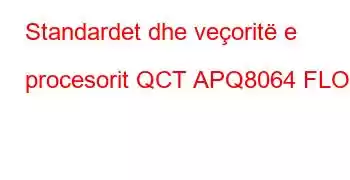 Standardet dhe veçoritë e procesorit QCT APQ8064 FLO