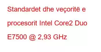 Standardet dhe veçoritë e procesorit Intel Core2 Duo E7500 @ 2,93 GHz