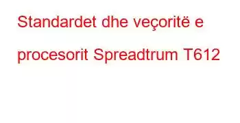 Standardet dhe veçoritë e procesorit Spreadtrum T612