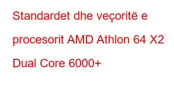 Standardet dhe veçoritë e procesorit AMD Athlon 64 X2 Dual Core 6000+