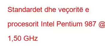 Standardet dhe veçoritë e procesorit Intel Pentium 987 @ 1,50 GHz