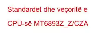 Standardet dhe veçoritë e CPU-së MT6893Z_Z/CZA