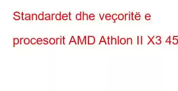 Standardet dhe veçoritë e procesorit AMD Athlon II X3 450