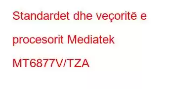 Standardet dhe veçoritë e procesorit Mediatek MT6877V/TZA