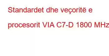 Standardet dhe veçoritë e procesorit VIA C7-D 1800 MHz