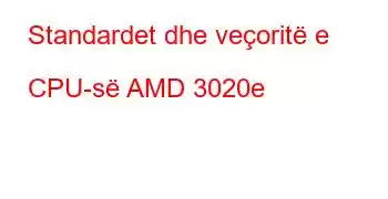 Standardet dhe veçoritë e CPU-së AMD 3020e