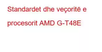 Standardet dhe veçoritë e procesorit AMD G-T48E