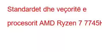 Standardet dhe veçoritë e procesorit AMD Ryzen 7 7745HX