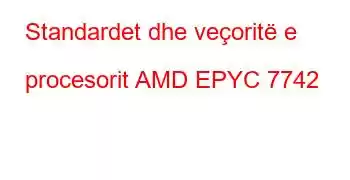 Standardet dhe veçoritë e procesorit AMD EPYC 7742