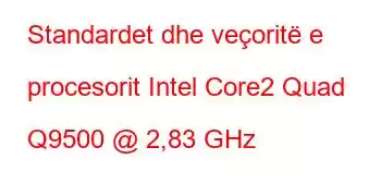 Standardet dhe veçoritë e procesorit Intel Core2 Quad Q9500 @ 2,83 GHz