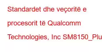 Standardet dhe veçoritë e procesorit të Qualcomm Technologies, Inc SM8150_Plus