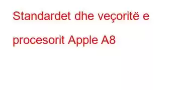 Standardet dhe veçoritë e procesorit Apple A8