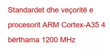 Standardet dhe veçoritë e procesorit ARM Cortex-A35 4 bërthama 1200 MHz