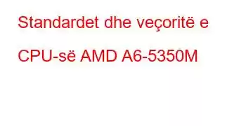 Standardet dhe veçoritë e CPU-së AMD A6-5350M