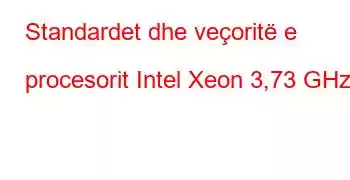 Standardet dhe veçoritë e procesorit Intel Xeon 3,73 GHz