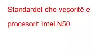 Standardet dhe veçoritë e procesorit Intel N50