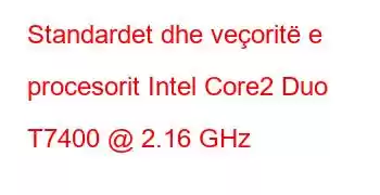 Standardet dhe veçoritë e procesorit Intel Core2 Duo T7400 @ 2.16 GHz