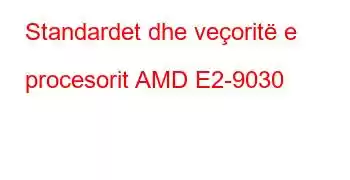 Standardet dhe veçoritë e procesorit AMD E2-9030