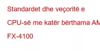 Standardet dhe veçoritë e CPU-së me katër bërthama AMD FX-4100