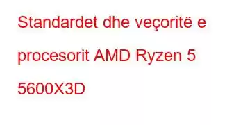 Standardet dhe veçoritë e procesorit AMD Ryzen 5 5600X3D