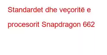 Standardet dhe veçoritë e procesorit Snapdragon 662