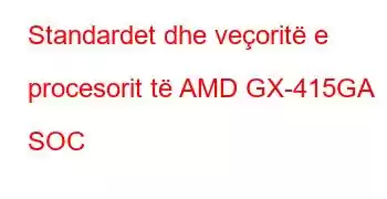 Standardet dhe veçoritë e procesorit të AMD GX-415GA SOC