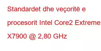 Standardet dhe veçoritë e procesorit Intel Core2 Extreme X7900 @ 2,80 GHz