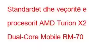 Standardet dhe veçoritë e procesorit AMD Turion X2 Dual-Core Mobile RM-70