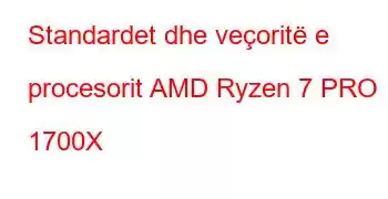 Standardet dhe veçoritë e procesorit AMD Ryzen 7 PRO 1700X